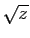 $ \sqrt{z}$