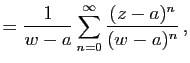 $\displaystyle =\frac{1}{w-a}\sum_{n=0}^\infty \frac{(z-a)^n}{(w-a)^n} ,$