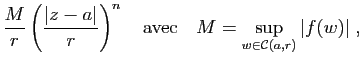 $\displaystyle \frac{M}{r}\left(\frac{\vert z-a\vert}{r}\right)^n\quad {\rm avec}\quad
M=\sup_{w\in\mathcal{C}(a,r)} \vert f(w)\vert\;,$