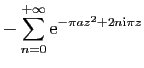 $\displaystyle \displaystyle{
-\sum_{n=0}^{+\infty}\mathrm{e}^{-\pi az^2+2n\mathrm{i}\pi z}}$