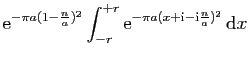 $\displaystyle \mathrm{e}^{-\pi a(1-\frac{n}{a})^2}
\int_{-r}^{+r}
\mathrm{e}^{-\pi a(x+\mathrm{i}-\mathrm{i}\frac{n}{a})^2} \mathrm{d}x
$