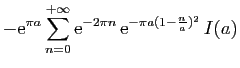 $\displaystyle \displaystyle{
-\mathrm{e}^{\pi a}\sum_{n=0}^{+\infty}\mathrm{e}^{-2\pi n} 
\mathrm{e}^{-\pi a(1-\frac{n}{a})^2} 
I(a)}$