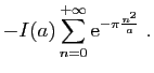 $\displaystyle \displaystyle{
-I(a) \sum_{n=0}^{+\infty} \mathrm{e}^{-\pi\frac{n^2}{a}}
\;.}$