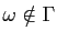 $ \omega\notin\Gamma$