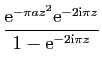 $\displaystyle \displaystyle{\frac{\mathrm{e}^{-\pi az^2}\mathrm{e}^{-2\mathrm{i}\pi z}}
{1-\mathrm{e}^{-2\mathrm{i}\pi z}}}$