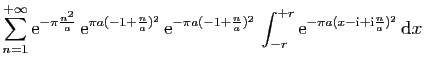 $\displaystyle \displaystyle{
\sum_{n=1}^{+\infty}\mathrm{e}^{-\pi \frac{n^2}{a}...
...r}^{+r}
\mathrm{e}^{-\pi a(x-\mathrm{i}+\mathrm{i}\frac{n}{a})^2} \mathrm{d}x}$