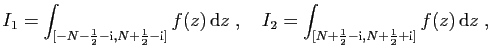 $\displaystyle I_1=\int_{[-N-\frac{1}{2}-\mathrm{i},N+\frac{1}{2}-\mathrm{i}]}f(...
...\int_{[N+\frac{1}{2}-\mathrm{i},N+\frac{1}{2}+\mathrm{i}]}f(z) \mathrm{d}z\;,
$