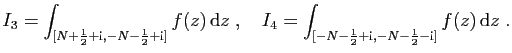 $\displaystyle I_3=\int_{[N+\frac{1}{2}+\mathrm{i},-N-\frac{1}{2}+\mathrm{i}]}f(...
...t_{[-N-\frac{1}{2}+\mathrm{i},-N-\frac{1}{2}-\mathrm{i}]}f(z) \mathrm{d}z
\;.
$