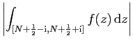 $\displaystyle \displaystyle{
\left\vert\int_{[N+\frac{1}{2}-\mathrm{i},N+\frac{1}{2}+\mathrm{i}]}f(z) \mathrm{d}
z\right\vert}$