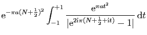 $\displaystyle \displaystyle{
\mathrm{e}^{-\pi a(N+\frac{1}{2})^2}
\int_{-1}^{+1...
...ert\mathrm{e}^{2\mathrm{i}\pi(N+\frac{1}{2}+\mathrm{i}t)}-1\vert} \mathrm{d}t}$