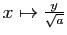 $ x\mapsto \frac{y}{\sqrt{a}}$