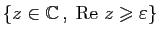 $ \{ z\in\mathbb{C} ,\;\mathrm{Re}&nbsp;z\geqslant\varepsilon \}$