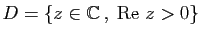 $ D=\{ z\in\mathbb{C} ,\;\mathrm{Re}&nbsp;z>0\}$