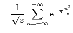 $\displaystyle \quad
\frac{1}{\sqrt{z}}\sum_{n=-\infty}^{+\infty}\mathrm{e}^{-\pi \frac{n^2}{z}}
$