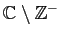 $ \mathbb{C}\setminus \mathbb{Z}^{-}$