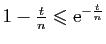 $ 1-\frac{t}{n}\leqslant \mathrm{e}^{-\frac{t}{n}}$