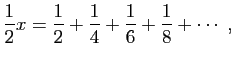 $\displaystyle \frac{1}{2}x=\frac{1}{2}+\frac{1}{4}+\frac{1}{6}+\frac{1}{8}+\cdots\;,
$