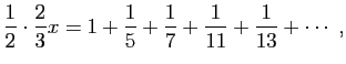 $\displaystyle \frac{1}{2}\cdot\frac{2}{3} x = 1+\frac{1}{5}+ \frac{1}{7}+
\frac{1}{11}+\frac{1}{13}+\cdots\;,
$