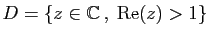 $ D=\{ z\in\mathbb{C} ,\; \mathrm{Re}(z)>1\}$