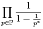 $\displaystyle \prod_{p\in\mathbb{P}} \frac{1}{1-\frac{1}{p^s}}
$