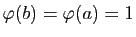 $ \varphi(b)=\varphi(a)=1$
