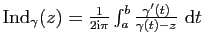 $ \mathrm{Ind}_\gamma(z)=\frac{1}{2\mathrm{i}\pi}\int_a^b\frac{\gamma'(t)}{\gamma(t)-z}&nbsp;\mathrm{d}t$