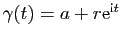 $ \gamma(t)=a+r\mathrm{e}^{\mathrm{i}t}$