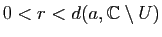 $ 0<r<d(a,\mathbb{C}\setminus U)$