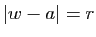 $ \vert w-a\vert=r$