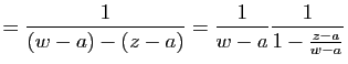 $\displaystyle =\frac{1}{(w-a)-(z-a)}=\frac{1}{w-a}\frac{1}{1-\frac{z-a}{w-a}}$