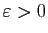 $ \varepsilon>0$