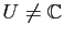 $ U\neq\mathbb{C}$