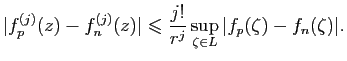 $\displaystyle \vert f_p^{(j)}(z)-f_n^{(j)}(z)\vert\leqslant \frac{j!}{r^j}\sup_{\zeta\in L}
\vert f_p(\zeta)-f_n(\zeta)\vert.$