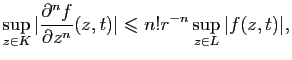 $\displaystyle \sup_{z\in K}\vert\frac{\partial^n f}{\partial z^n}(z,t)\vert\leqslant n!r^{-n}\sup_{z\in
L}\vert f(z,t)\vert,$