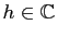 $ h\in\mathbb{C}$