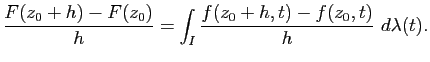 $\displaystyle \frac{F(z_0+h)-F(z_0)}{h}=\int_I
\frac{f(z_0+h,t)-f(z_0,t)}{h}&nbsp;d\lambda(t).$