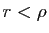 $ r<\rho$