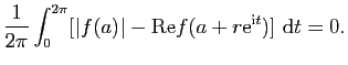 $\displaystyle \frac{1}{2\pi}\int_0^{2\pi}[\vert f(a)\vert-\mathrm{Re} f(a+r\mathrm{e}^{\mathrm{i}t})]&nbsp;\mathrm{d}t=0.$