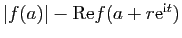 $ \vert f(a)\vert-\mathrm{Re} f(a+r\mathrm{e}^{\mathrm{i}t})$