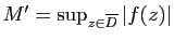 $ M'=\sup_{z\in\overline{D}} \vert f(z)\vert$