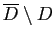 $ \overline{D}\setminus D$