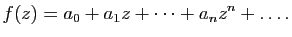 $\displaystyle f(z)=a_0+a_1 z+\dots+a_n z^n+\dots.$