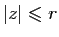 $ \vert z\vert\leqslant r$