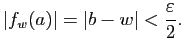 $\displaystyle \vert f_w(a)\vert=\vert b-w\vert<\frac{\varepsilon}{2}.$