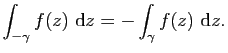 $\displaystyle \int_{-\gamma} f(z)&nbsp;\mathrm{d}z=-\int_\gamma f(z)&nbsp;\mathrm{d}z.$