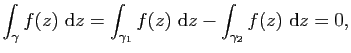 $\displaystyle \int_\gamma f(z)&nbsp;\mathrm{d}z=\int_{\gamma_1} f(z)&nbsp;\mathrm{d}z-\int_{\gamma_2} f(z)&nbsp;\mathrm{d}z=0,$