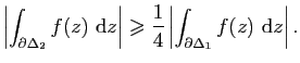 $\displaystyle \left\vert\int_{\partial\Delta_2} f(z)&nbsp;\mathrm{d}z\right\vert\geqslant \frac{1}{4}\left\vert\int_{\partial\Delta_1}
f(z)&nbsp;\mathrm{d}z\right\vert.$