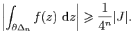 $\displaystyle \left\vert\int_{\partial\Delta_n} f(z)&nbsp;\mathrm{d}z\right\vert\geqslant \frac{1}{4^n}\vert J\vert.$