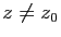 $ z\neq z_0$