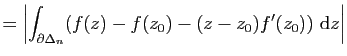 $\displaystyle =\left\vert\int_{\partial\Delta_n} (f(z)-f(z_0)-(z-z_0)f'(z_0))&nbsp;\mathrm{d}z\right\vert$